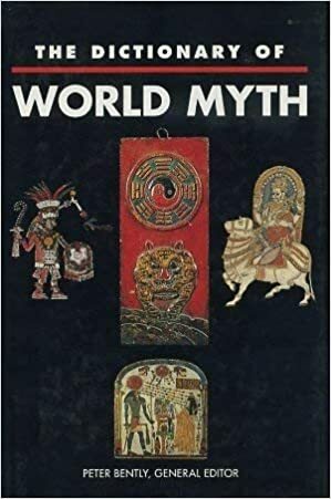 The Dictionary of World Myth by Peter Bently, Roy Willis