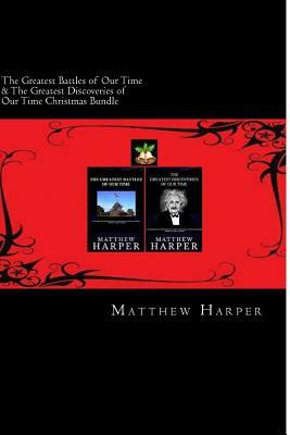 The Greatest Battles of Our Time & The Greatest Discoveries of Our Time Christmas Bundle: Two Fascinating Books Combined Together Containing Facts, Tr by Matthew Harper