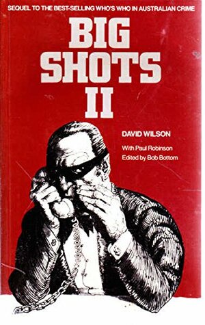 Big Shots II: Sequel To The Best-Selling Who's Who In Australian Crime by Paul Robinson, David Wilson, Bob Bottom