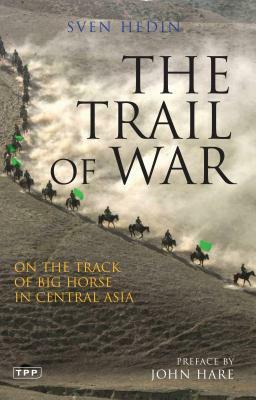 The Trail of War: On the Track of Big Horse in Central Asia by Sven Hedin