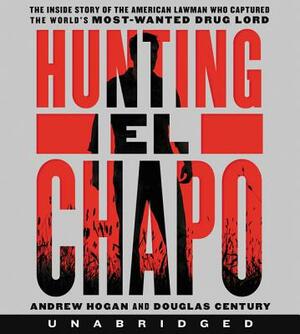 Hunting El Chapo CD: The Inside Story of the American Lawman Who Captured the World's Most-Wanted Drug Lord by Douglas Century, Andrew Hogan