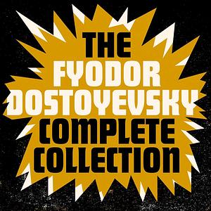 The Fyodor Dostoyevsky Complete Collection by Fyodor Dostoevsky