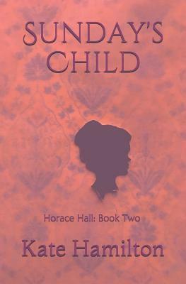 Sunday's Child: Horace Hall: Book Two by Kate Hamilton