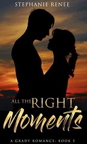 All the Right Moments by Stephanie Renee