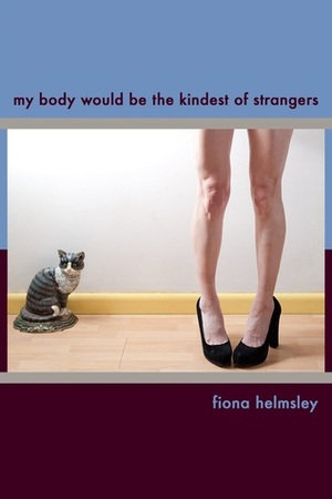 My Body Would Be the Kindest of Strangers by Fiona Helmsley