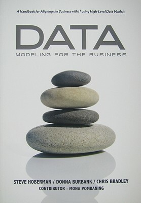 Data Modeling for the Business: A Handbook for Aligning the Business with It Using High-Level Data Models by Bradley Chris, Donna Burbank, Steve Hoberman