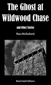The Ghost at Wildwood Chase and Other Stories (Black Heath Gothic, Sensation and Supernatural) by Rosa Mulholland