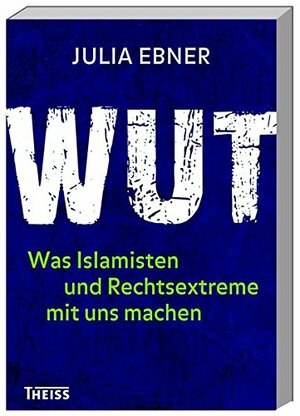 Wut: Was Islamisten und Rechtsextreme mit uns machen by Julia Ebner