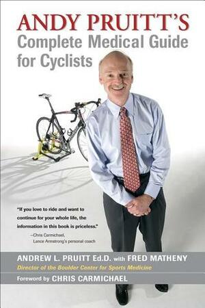 Andy Pruitt's Complete Medical Guide for Cyclists by Chris Carmichael, Fred Matheny, Andrew L. Pruitt