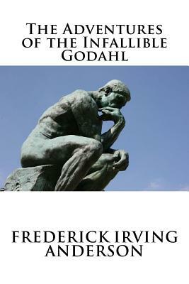 The Adventures of the Infallible Godahl by Frederick Irving Anderson