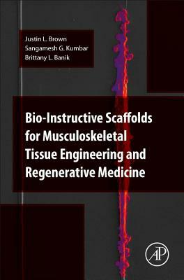 Bio-Instructive Scaffolds for Musculoskeletal Tissue Engineering and Regenerative Medicine by Sangamesh G. Kum Bar, Brittany Banik, Justin Brown