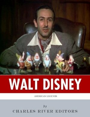 American Legends: The Life of Walt Disney by Charles River Editors