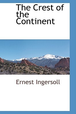 The Crest of the Continent by Ernest Ingersoll