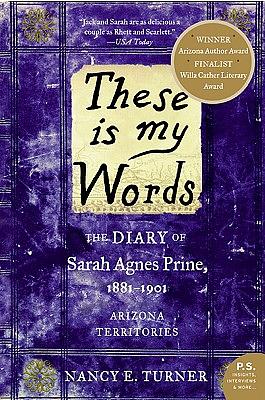 These Is My Words: The Diary of Sarah Agnes Prine, 1881-1901: Arizona Territories by Nancy Turner