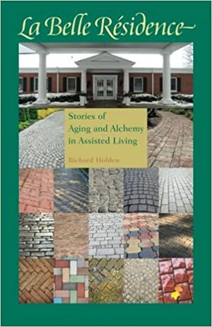 La Belle Residence: Stories of Aging and Alchemy by Richard Holden