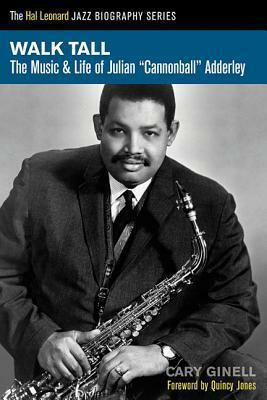 Walk Tall: The Music and Life of Julian Cannonball Adderley by Cary Ginell
