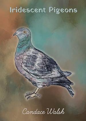 Iridescent Pigeons by Candace Walsh