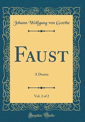 Faust, Vol. 2 of 2: A Drama by Johann Wolfgang von Goethe, Johann Wolfgang von Goethe