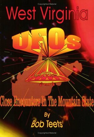 West Virginia UFOs: Close Encounters in the Mountain State by Bob Teets