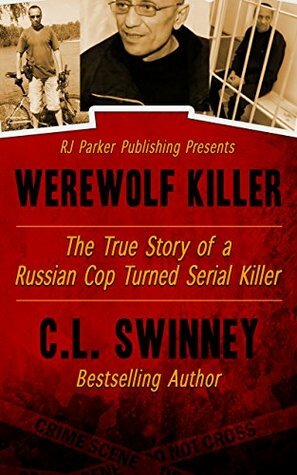 Werewolf Killer: The True Story of a Russian Cop turned Serial Killer (Detectives True Crime Cases Book 8) by C.L. Swinney, R.J. Parker