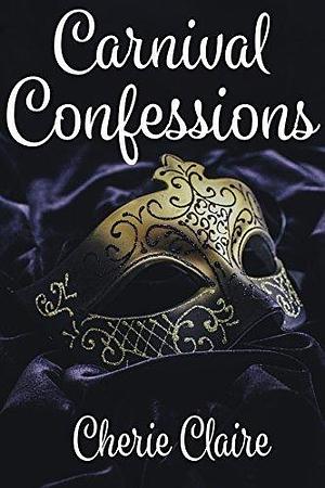 Carnival Confessions: A Mardi Gras Story by Cherie Claire, Cherie Claire