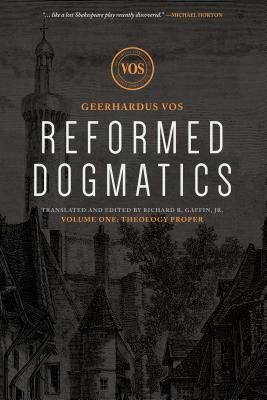 Reformed Dogmatics: Theology Proper by Geerhardus J. Vos