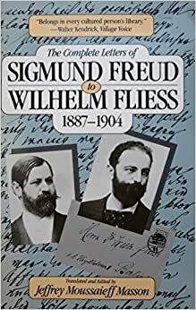 The Complete Letters of Sigmund Freud to Wilhelm Fliess 1887-04 by Sigmund Freud, Wilhelm Fliess, Jeffrey Moussaieff Masson