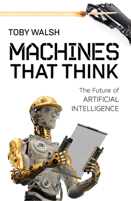 Machines That Think: The Future of Artificial Intelligence by Toby Walsh