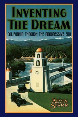 Inventing the Dream: California Through the Progressive Era by Kevin Starr