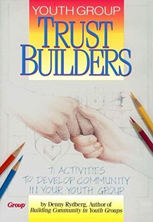 Youth Group Trust Builders: 71 Activities to Develop Community in Your Youth Group by Denny Rydberg