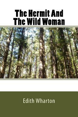 The Hermit And The Wild Woman by Edith Wharton