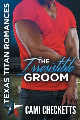 The Irresistible Groom: The Lost Ones: Texas Titans Romance by Cami Checketts