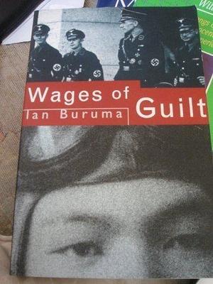 The Wages Of Guilt. Memories Of War In Germany And Japan by IAN BURUMA by Ian Buruma, Ian Buruma