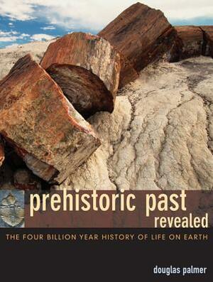 Prehistoric Past Revealed: The Four Billion Year History of Life on Earth by Douglas Palmer