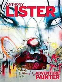 Anthony Lister: Adventure Painter by Roger Gastman, Tristan Manco, Shelley Leopold