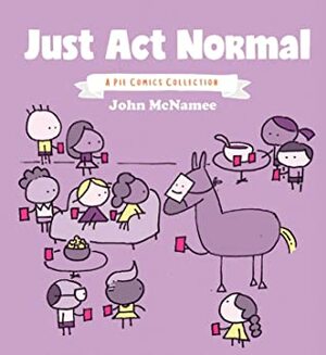 Just Act Normal: A Pie Comics Collection by John McNamee