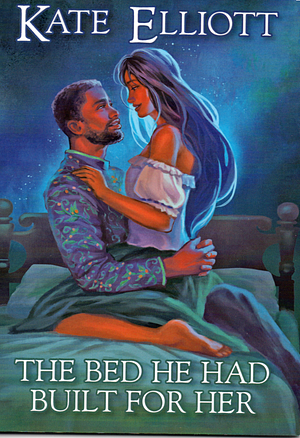 The Bed He Had Built For Her by Kate Elliott