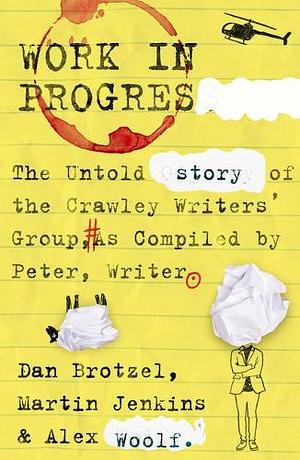 Work in Progress: The untold story of the Crawley Writers' Group, compiled by Peter, writer by Martin Jenkins, Alex Woolf, Dan Brotzel