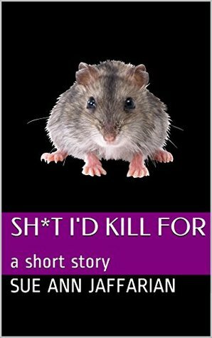 Sh*t I'd Kill For: a short story by Sue Ann Jaffarian