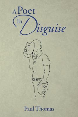 A Poet in Disguise by Paul Thomas