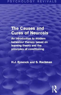 The Causes and Cures of Neurosis (Psychology Revivals): An Introduction to Modern Behaviour Therapy Based on Learning Theory and the Principles of Con by S. Rachman, H. J. Eysenck