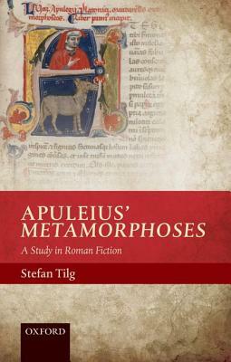 Apuleius' Metamorphoses: A Study in Roman Fiction by Stefan Tilg