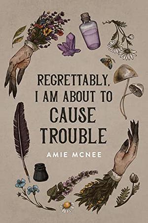 Regrettably, I am About to Cause Trouble by Amie McNee