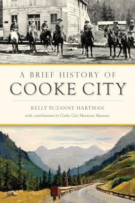 A Brief History of Cooke City by Kelly Suzanne Hartman