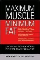 Maximum Muscle, Minimum Fat: The Secret Science Behind Physical Transformation by Ori Hofmekler