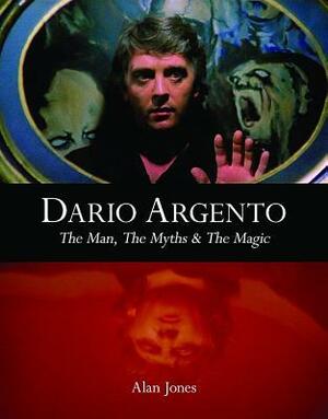 Dario Argento: The Man, the Myths & the Magic by Dario Argento, Mark Kermode, Alan Jones