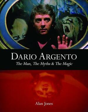 Dario Argento: The Man, the Myths & the Magic by Mark Kermode, Dario Argento, Alan Jones