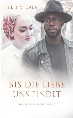 Bis die Liebe uns findet: Nach einer wahren Begebenheit by Keff Vidala