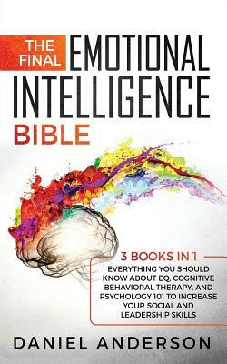 The Final Emotional Intelligence Bible: 3 Books in 1: Everything You Should Know About EQ, Cognitive Behavioral Therapy, and Psychology 101 to Increas by Daniel Anderson