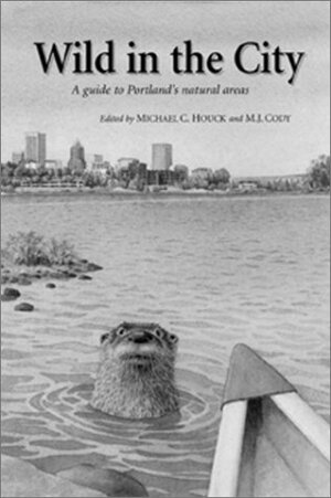 Wild in City: A Guide to Portland's Natural Areas by M.J. Cody